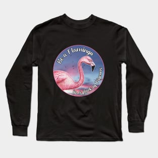 Be a Flamingo in a flock of Pigeons Long Sleeve T-Shirt